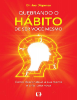 Quebrando o Hábito de ser Você Mesmo - Dr. Joe Dispenza.pdf
